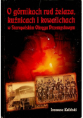 O górnikach rud żelaza kuźnicach i kowalichach w Staropolskim Okręgu Przemysłowym