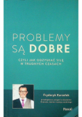 Problemy są dobre czyli jak odzyskać siłę w trudnych czasach