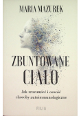Zbuntowane ciało Jak zrozumieć i oswoić choroby autoimmunologiczne