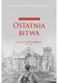 Ostatnia bitwa. Historia bitwy o Berlin maj 1945