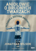 Aniołowie o brudnych twarzach Piłkarska historia Argentyny