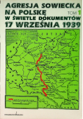 Agresja sowiecka na Polskę w świetle dokumentów 17 września 1939 Tom I