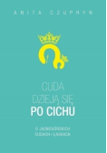 Cuda dzieją się po cichu O jasnogórskich cudach i łaskach