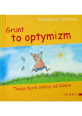 Grunt to optymizm Twoje życie zależy od Ciebie