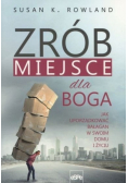 Zrób miejsce dla Boga Jak uporządkować bałagan w swoim domu i życiu