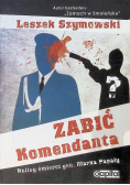 Zabić Komendanta. Kulisy śmierci gen. Marka Papały