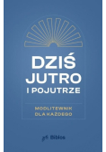 Dziś, jutro, pojutrze Modlitewnik dla każdego