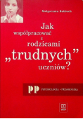 Jak współpracować z rodzicami ,,trudnych'' uczniów?