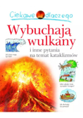 Ciekawe dlaczego Wybuchają wulkany i inne pytania na temat kataklizmów