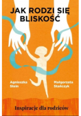 Jak rodzi się bliskość. Inspiracje dla rodziców