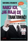 Naucz ich jak mają Cię traktować Praktyczny podręcznik asertywności