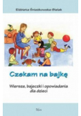 Czekam na bajkę. Wiersze, bajeczki i opowiadania