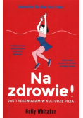 Na zdrowie Jak trzeźwiałam w kulturze picia
