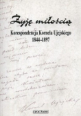 Żyję miłością Korespondencja Kornela Ujejskiego 1844 -1897