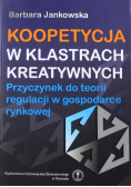 Koopetycja w klastrach kreatywnych  Przyczynek do teorii regulacji w gospodarce rynkowej