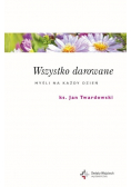 Wszystko darowane Myśli na każdy dzień