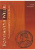 Konstantyn Wielki Walka o władzę w latach 306 - 324