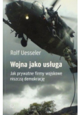 Wojna jako usługa Jak prywatne firmy wojskowe niszczą demokrację