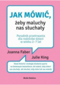 Jak mówić żeby maluchy nas słuchały Poradnik przetrwania dla rodziców dzieci w wieku 2 - 7 lat