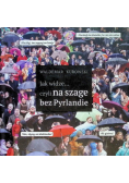 Jak Widzę Czyli Na Szage Bez Pyrlandie