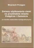 Zmiany użytkowania ziemi na przykładzie miasta Podgórza i Zamościa