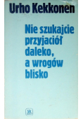 Nie szukajcie przyjaciół daleko a wrogów blisko