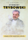 Zygmunt Trybowski Ksiądz, który zbudował kościół