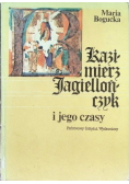 Kazimierz Jagiellończyk i jego czasy