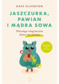 Jaszczurka pawian i mądra sowa Dlaczego niegrzeczne dzieci nie istnieją