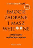 Emocje zadbane i masz wyje**ne. O trudnej sztuce radzenia sobie z emocjami