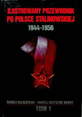 Ilustrowany przewodnik po Polsce stalinowskiej  1944 - 1956 Tom I