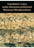 Czterdzieści i cztery studia ofiarowane Marianowi Maciejewskiemu