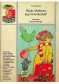 Wujku Walterze kup mi krokodyla