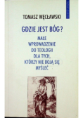 Gdzie jest Bóg małe wprowadzenie do teologii dla tych którzy nie boją się myśleć