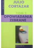 Cortazar Opowiadania zebrane Tom 2