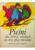Pieśni dla chórów szkolnych na trzy głosy mieszane