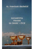 Eucharystia pokarm na  śmierć i życie