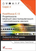 Kwalifikacja E 13  Projektowanie lokalnych sieci komputerowych i administrowanie sieciami Część 1