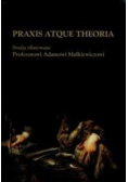 Praxis atque theoria Studia ofiarowane Profesorowi Adamowi Małkiewiczowi
