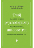 Twój psychologiczny autoportret. Dlaczego czujesz, kochasz, myślisz, postępujesz właśnie tak