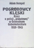 Pogrobowcy klęski. Rzecz o policji ,,granatowej" w Generalnym Gubernatorstwie 1939-1945
