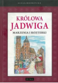 Królowa Jadwiga Marzenia i rozterki