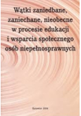 Wątki zaniedbane, zaniechane, nieobecne w procesie edukacji i wsparcia społecznego osób niepełnosprawnych