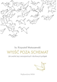 Wyjść poza schemat. Jak wyjść z emocjonalnych i duchowych pułapek