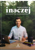 Inaczej Jak pracować mniej ale lepiej i przyjemniej