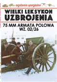 Wielki Leksykon Uzbrojenia Tom 6 75 mm armata polowa wz 02 / 26