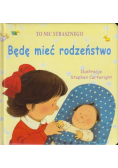 To nic straszego będę mieć rodzeństwo