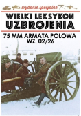 Wielki Leksykon Uzbrojenia Tom 6 75 mm armata polowa wz 02 / 26