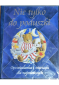 Nie tylko do poduszki Opowiadania i wierszyki dla najmłodszych