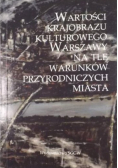 Wartości krajobrazu kulturowego Warszawy na tle warunków przyrodniczych miasta